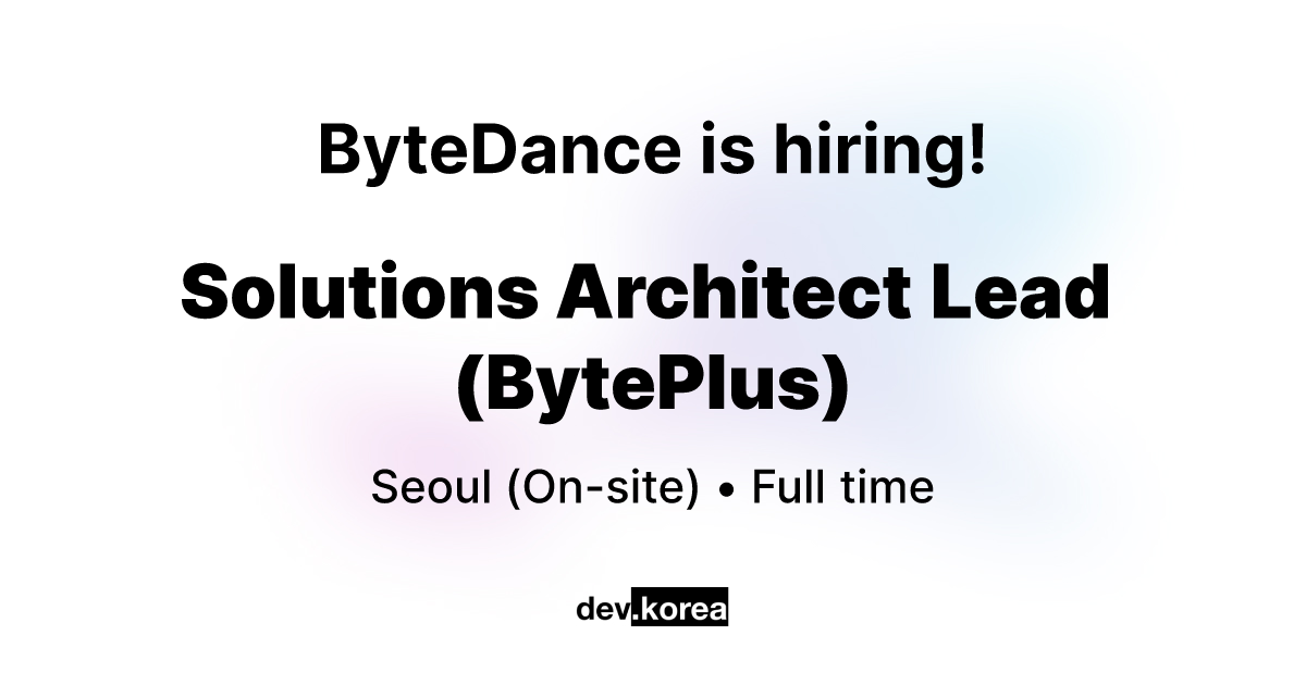 ByteDance의 Solutions Architect Lead (BytePlus) • Seoul | Dev Korea