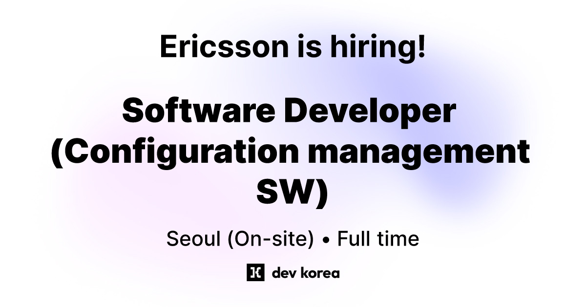 Software Developer (Configuration management SW) at Ericsson • Seoul ...