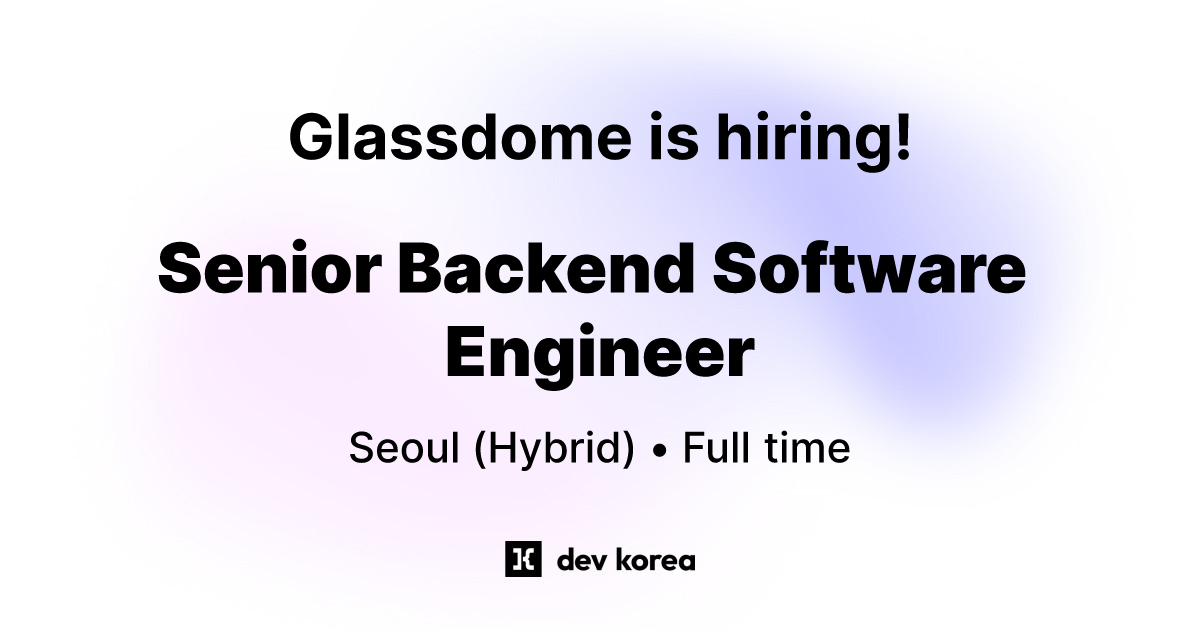 Senior Backend Software Engineer at Glassdome • Seoul dev.korea