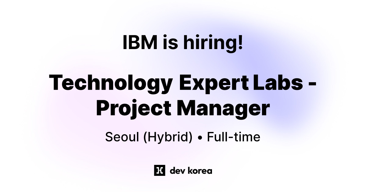 Technology Expert Labs - Project Manager at IBM • Seoul | Dev Korea