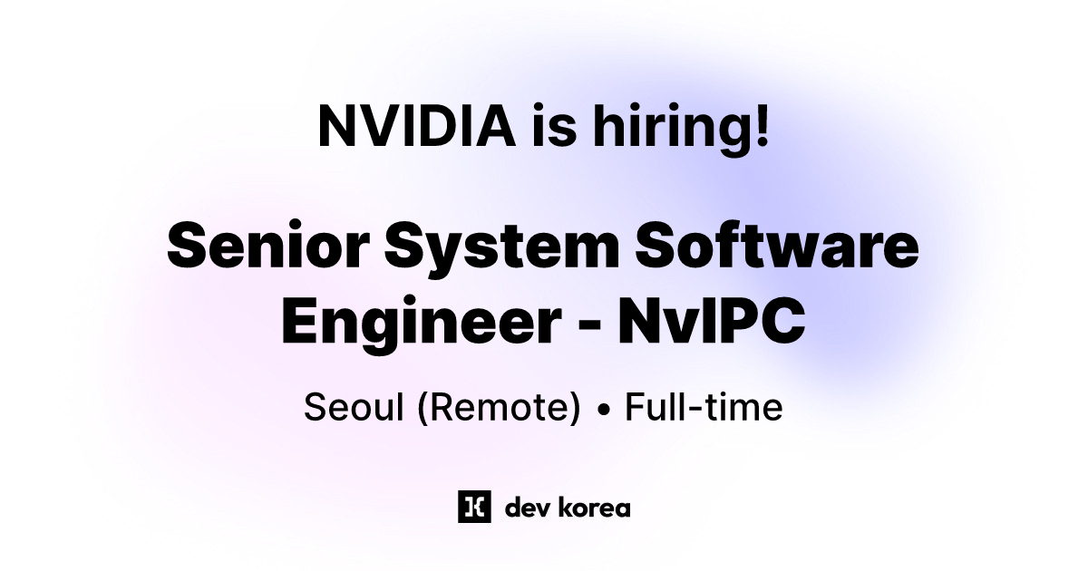 Senior System Software Engineer - NvIPC at NVIDIA • Seoul | Dev Korea