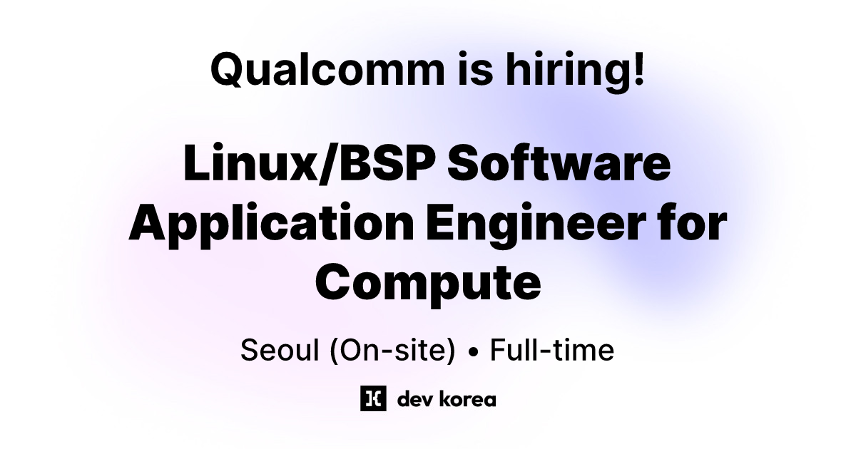 Linux/BSP Software Application Engineer for Compute at Qualcomm • Seoul ...
