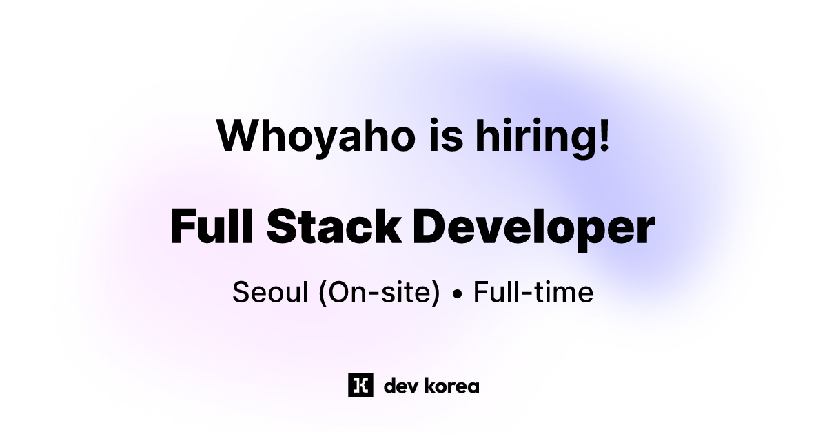 Full Stack Developer at Whoyaho • Seoul | Dev Korea